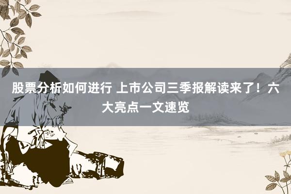 股票分析如何进行 上市公司三季报解读来了！六大亮点一文速览