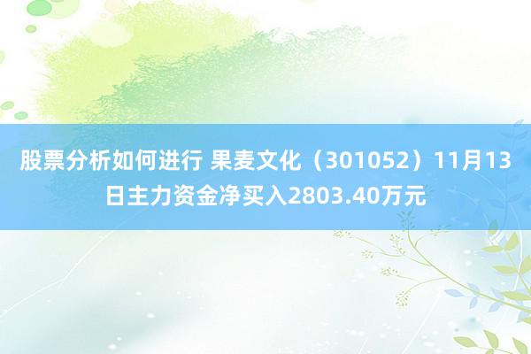 股票分析如何进行 果麦文化（301052）11月13日主力资金净买入2803.40万元