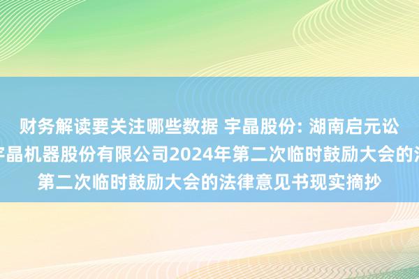 财务解读要关注哪些数据 宇晶股份: 湖南启元讼师事务所对于湖南宇晶机器股份有限公司2024年第二次临时鼓励大会的法律意见书现实摘抄