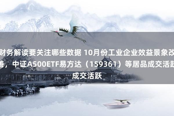 财务解读要关注哪些数据 10月份工业企业效益景象改善，中证A500ETF易方达（159361）等居品成交活跃