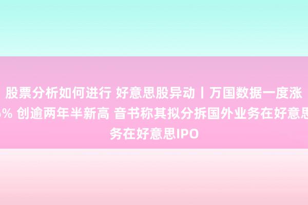 股票分析如何进行 好意思股异动丨万国数据一度涨超16% 创逾两年半新高 音书称其拟分拆国外业务在好意思IPO