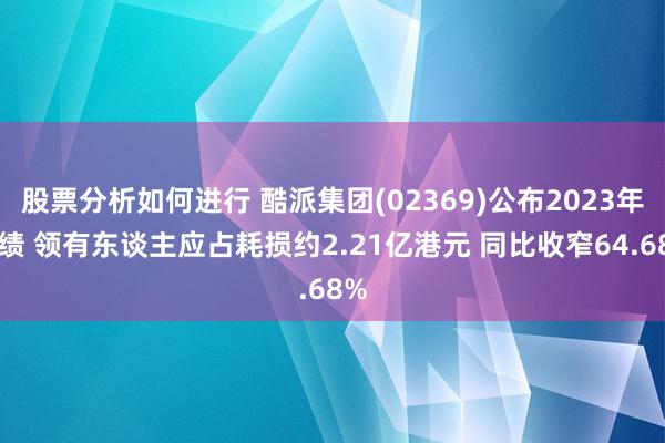 股票分析如何进行 酷派集团(02369)公布2023年功绩 领有东谈主应占耗损约2.21亿港元 同比收窄64.68%