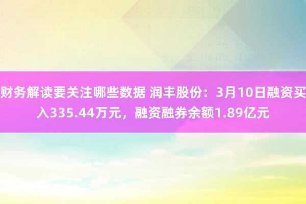 财务解读要关注哪些数据 润丰股份：3月10日融资买入335.44万元，融资融券余额1.89亿元