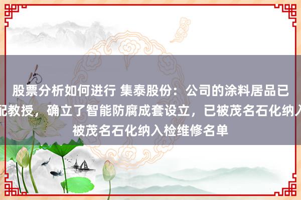 股票分析如何进行 集泰股份：公司的涂料居品已有老练的支配教授，确立了智能防腐成套设立，已被茂名石化纳入检维修名单